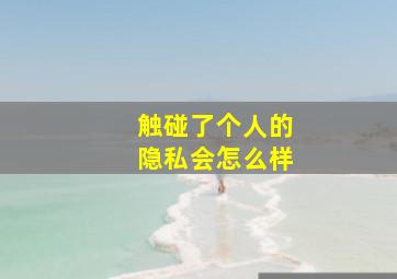 触碰了个人的隐私会怎么样