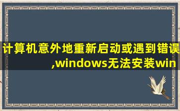 计算机意外地重新启动或遇到错误,windows无法安装win7