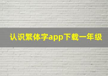 认识繁体字app下载一年级