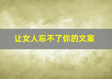 让女人忘不了你的文案