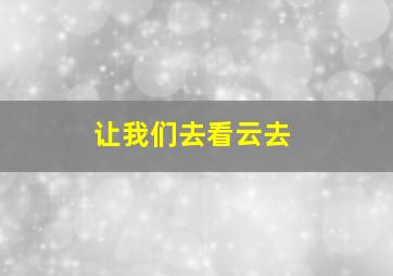 让我们去看云去