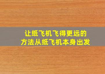 让纸飞机飞得更远的方法从纸飞机本身出发