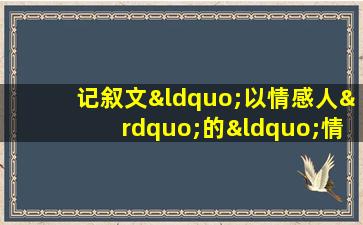 记叙文“以情感人”的“情”