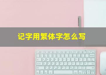 记字用繁体字怎么写