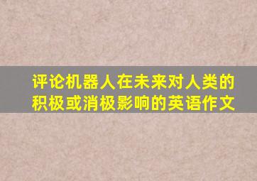 评论机器人在未来对人类的积极或消极影响的英语作文