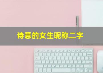 诗意的女生昵称二字