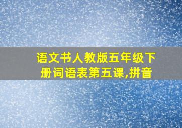 语文书人教版五年级下册词语表第五课,拼音