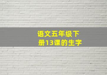 语文五年级下册13课的生字