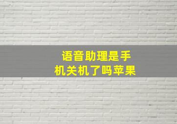 语音助理是手机关机了吗苹果