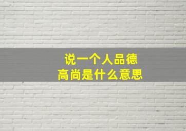 说一个人品德高尚是什么意思