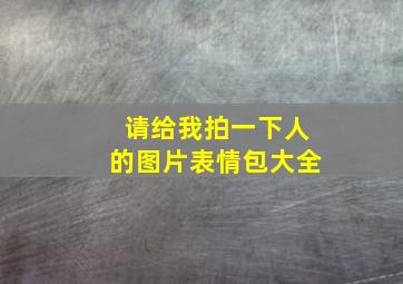 请给我拍一下人的图片表情包大全