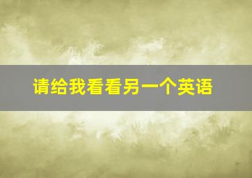 请给我看看另一个英语