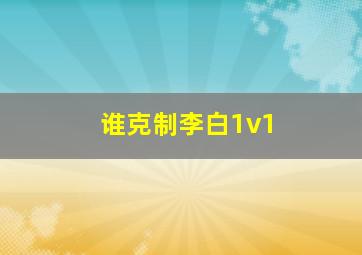 谁克制李白1v1