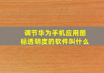 调节华为手机应用图标透明度的软件叫什么