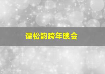 谭松韵跨年晚会