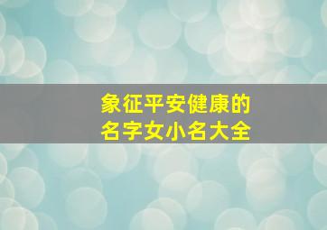 象征平安健康的名字女小名大全