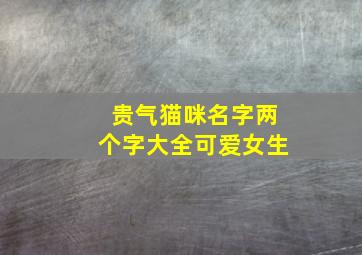 贵气猫咪名字两个字大全可爱女生