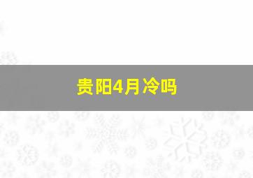 贵阳4月冷吗