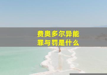 费奥多尔异能罪与罚是什么