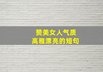 赞美女人气质高雅漂亮的短句