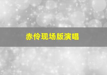 赤伶现场版演唱