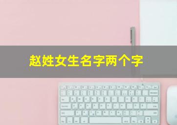 赵姓女生名字两个字