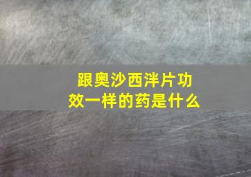 跟奥沙西泮片功效一样的药是什么