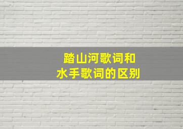 踏山河歌词和水手歌词的区别