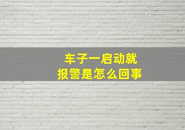 车子一启动就报警是怎么回事