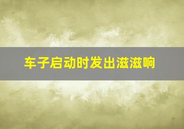 车子启动时发出滋滋响