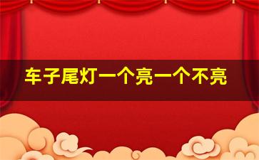 车子尾灯一个亮一个不亮