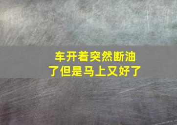 车开着突然断油了但是马上又好了