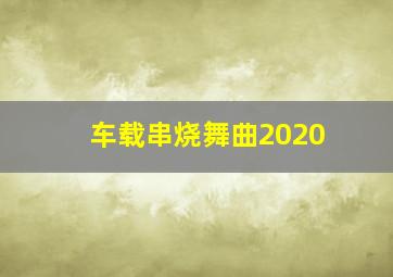 车载串烧舞曲2020