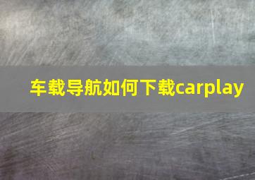 车载导航如何下载carplay