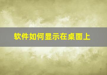 软件如何显示在桌面上