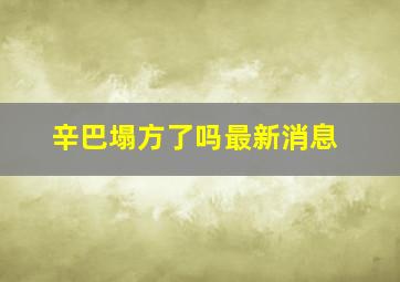 辛巴塌方了吗最新消息