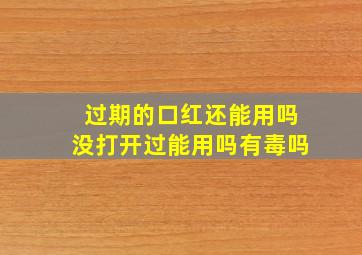 过期的口红还能用吗没打开过能用吗有毒吗