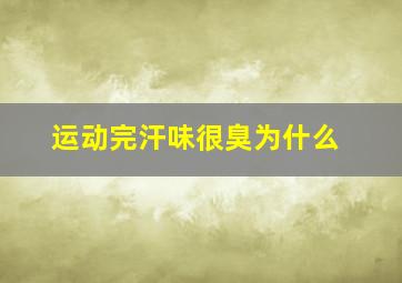 运动完汗味很臭为什么