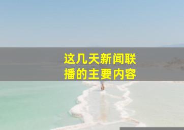 这几天新闻联播的主要内容