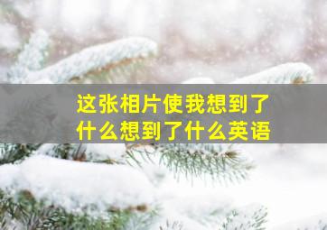 这张相片使我想到了什么想到了什么英语