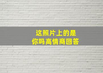 这照片上的是你吗高情商回答