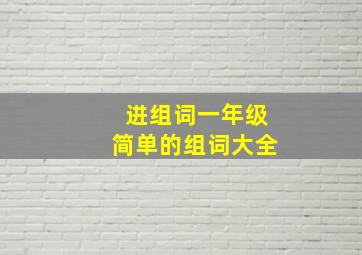 进组词一年级简单的组词大全