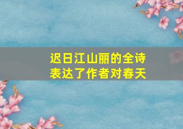 迟日江山丽的全诗表达了作者对春天