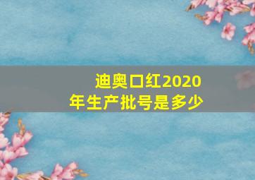 迪奥口红2020年生产批号是多少