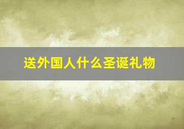 送外国人什么圣诞礼物