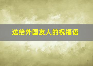 送给外国友人的祝福语