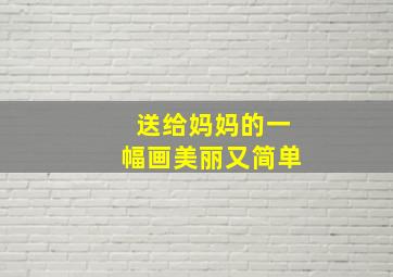 送给妈妈的一幅画美丽又简单