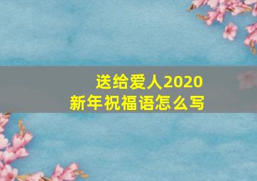 送给爱人2020新年祝福语怎么写