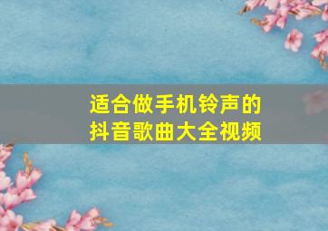 适合做手机铃声的抖音歌曲大全视频