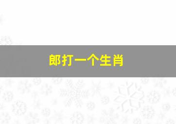 郎打一个生肖